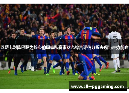 以萨卡对阵巴萨为核心的国家队赛事状态综合评估分析表现与走势前瞻