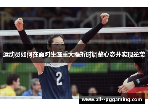 运动员如何在面对生涯重大挫折时调整心态并实现逆袭 运动员如何在面对生涯重大挫折时调整心态并实现逆袭