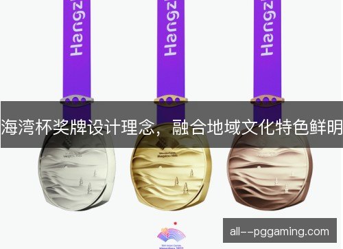 海湾杯奖牌设计理念，融合地域文化特色鲜明