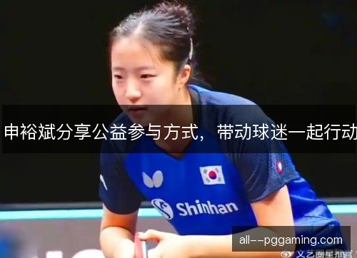 申裕斌分享公益参与方式，带动球迷一起行动